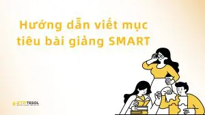 Hướng dẫn viết mục tiêu bài giảng SMART