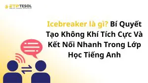 Icebreaker là gì? Bí Quyết Tạo Không Khí Tích Cực Và Kết Nối Nhanh Trong Lớp Học Tiếng Anh
