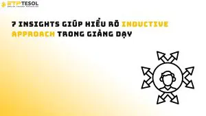 7 Insights Giúp Hiểu Rõ Inductive Approach Trong Giảng Dạy