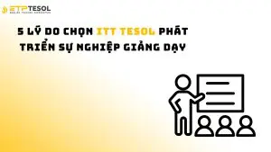 5 Lý Do Chọn ITT TESOL Phát Triển Sự Nghiệp Giảng Dạy