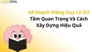 Kế Hoạch Giảng Dạy Là Gì? Tầm Quan Trọng Và Cách Xây Dựng Hiệu Quả