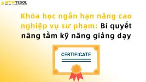 Khóa học ngắn hạn nâng cao nghiệp vụ sư phạm: Bí quyết nâng tầm kỹ năng giảng dạy