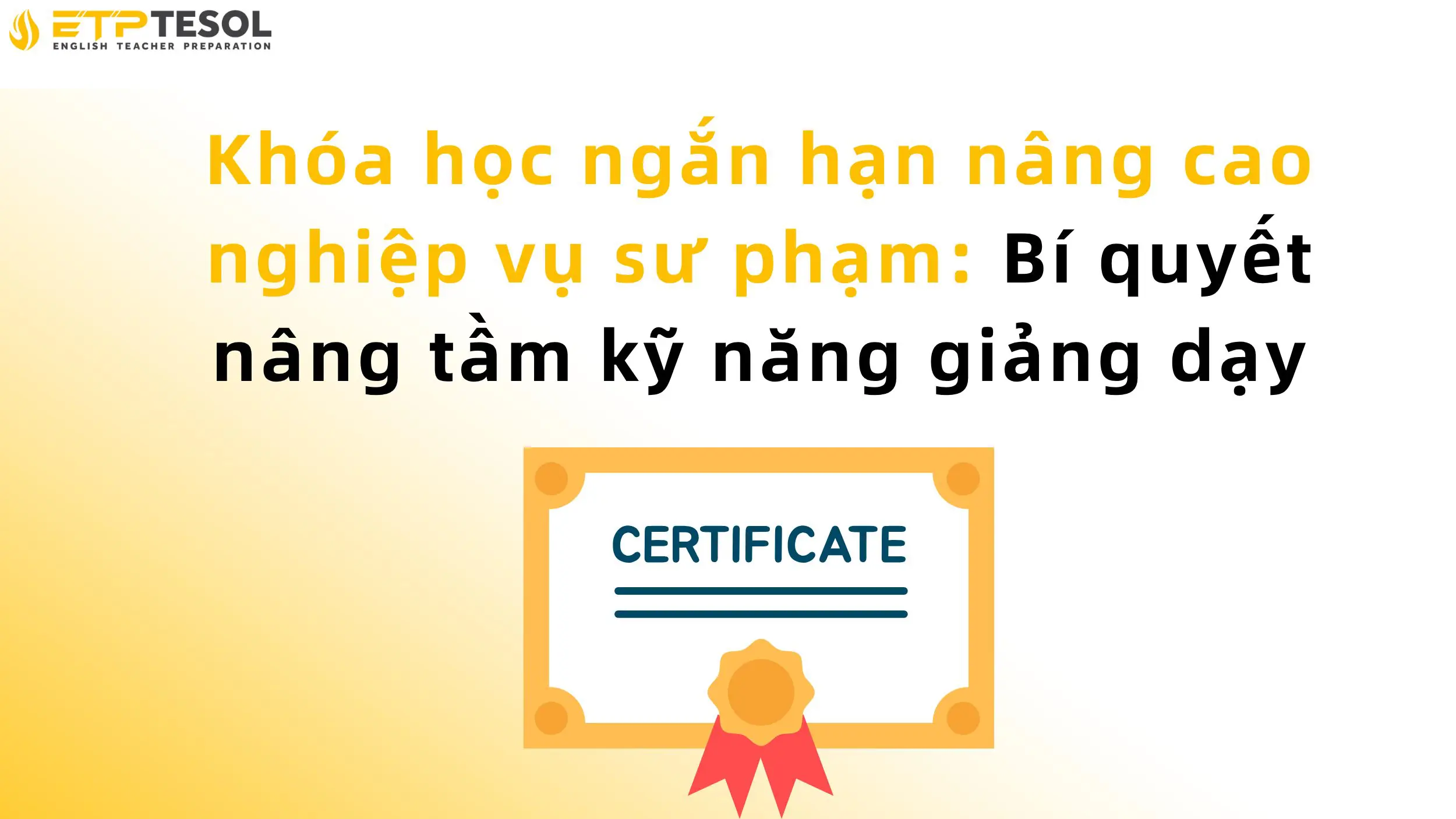 Khóa học ngắn hạn nâng cao nghiệp vụ sư phạm: Bí quyết nâng tầm kỹ năng giảng dạy