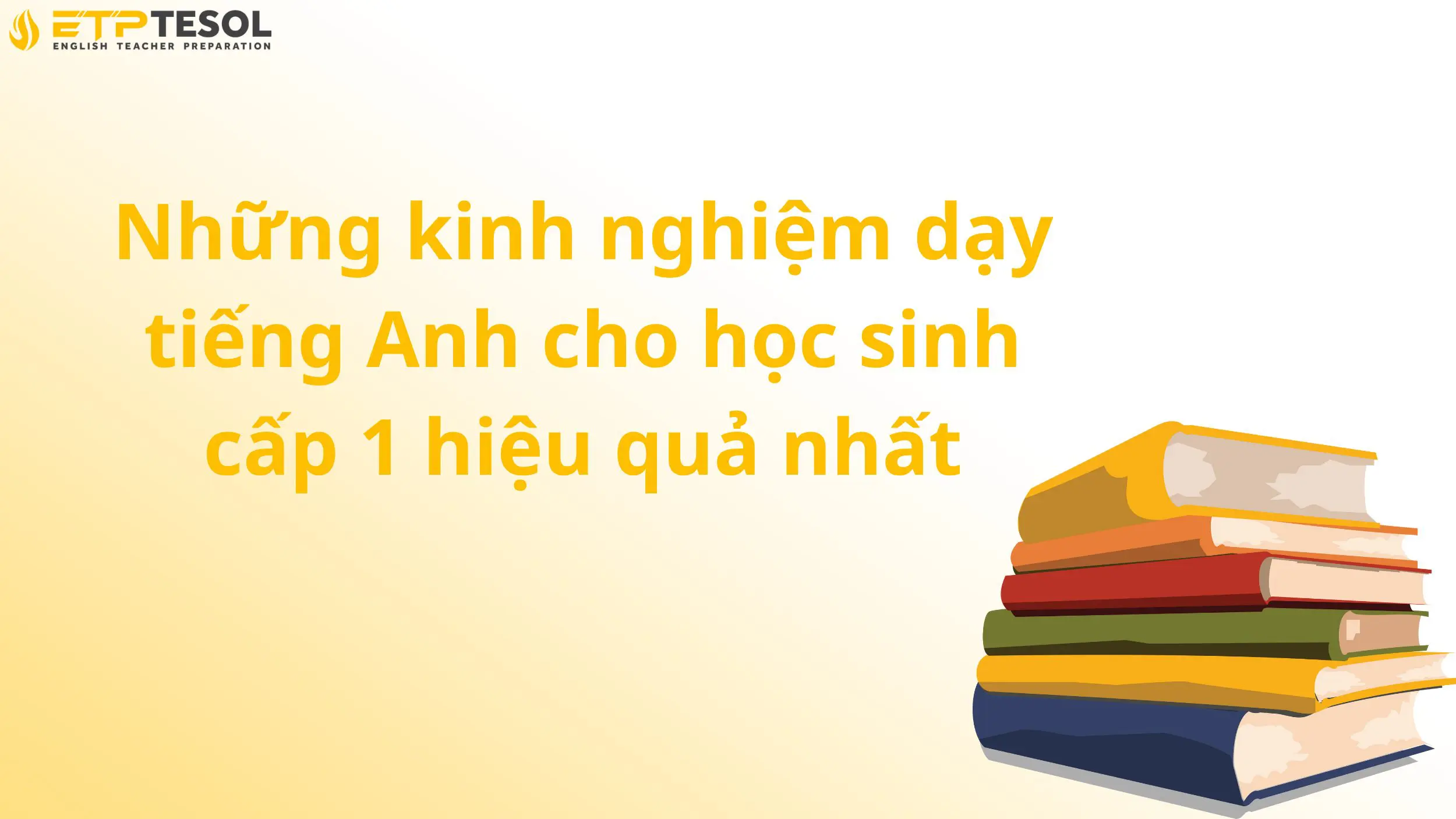 Những kinh nghiệm dạy tiếng Anh cho học sinh cấp 1 hiệu quả nhất
