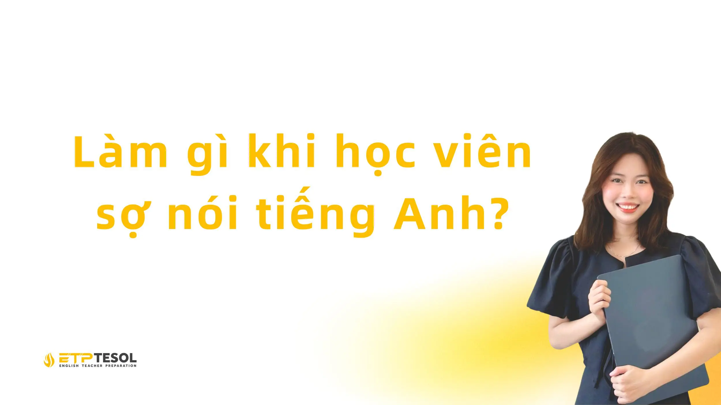 Làm gì khi học viên sợ nói tiếng Anh?