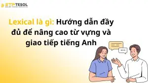 Lexical là gì: Hướng dẫn đầy đủ để nâng cao từ vựng và giao tiếp tiếng Anh