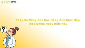 lý do nên học tiếng anh giao tiếp theo nhóm