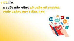 5 bước nắm vững lý luận và phương pháp giảng dạy tiếng Anh