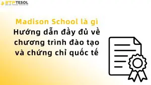 Madison School là gì – Hướng dẫn đầy đủ về chương trình đào tạo và chứng chỉ quốc tế