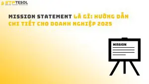 Mission Statement là gì: Hướng dẫn chi tiết cho doanh nghiệp 2025