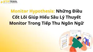 Monitor Hypothesis: Những Điều Cốt Lõi Giúp Hiểu Sâu Lý Thuyết Monitor Trong Tiếp Thu Ngôn Ngữ