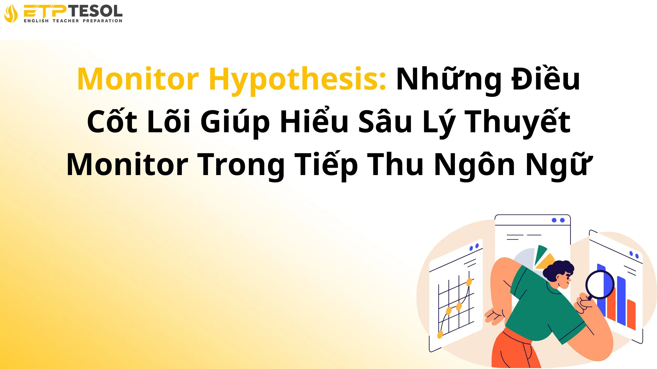 Monitor Hypothesis: Những Điều Cốt Lõi Giúp Hiểu Sâu Lý Thuyết Monitor Trong Tiếp Thu Ngôn Ngữ