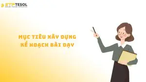 Cách xây dựng mục tiêu xây dựng kế hoạch bài dạy