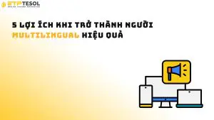 5 lợi ích khi trở thành người multilingual hiệu quả