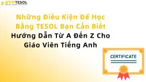 Những Điều Kiện Để Học Bằng TESOL Bạn Cần Biết – Hướng Dẫn Từ A Đến Z Cho Giáo Viên Tiếng Anh
