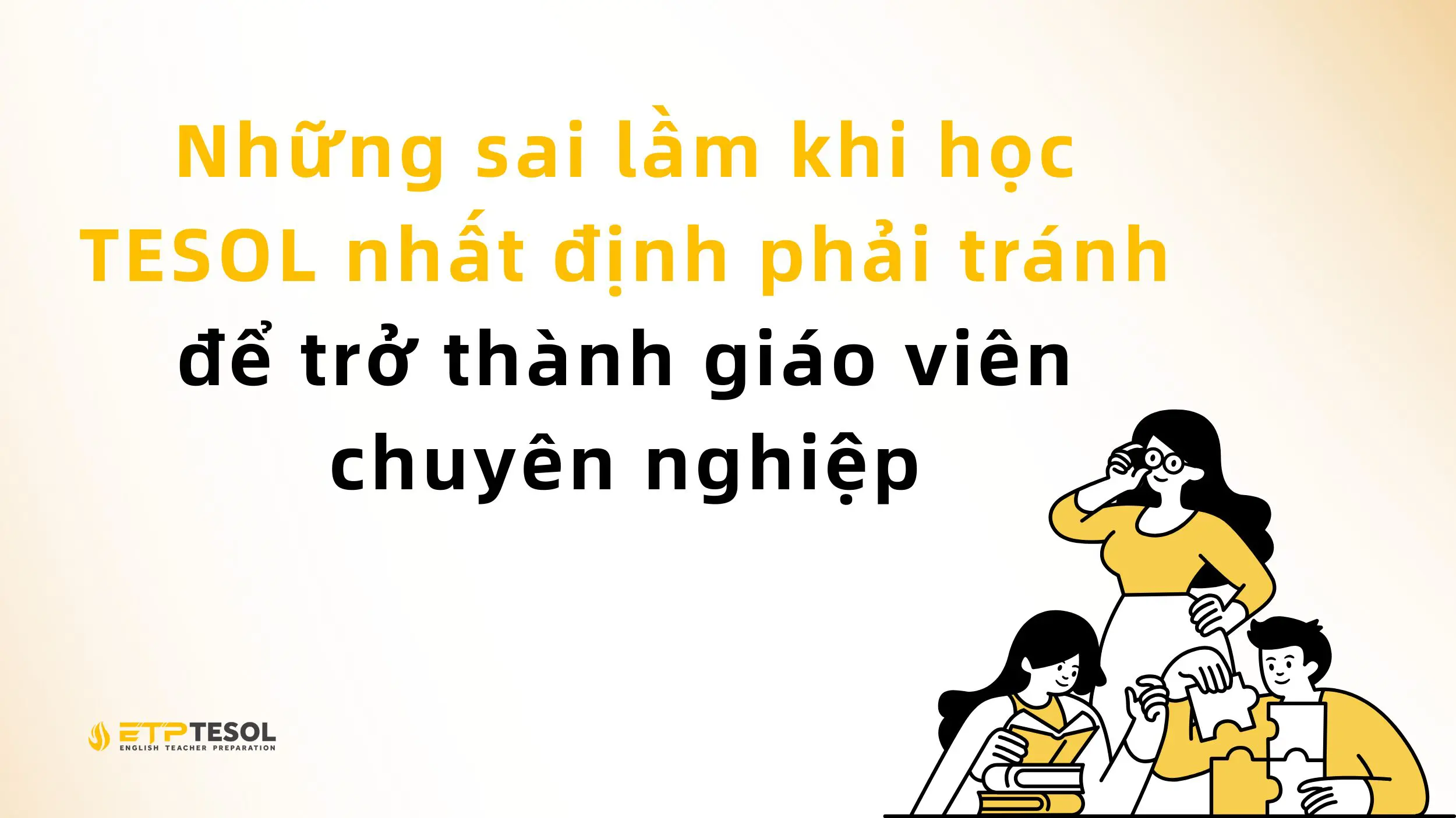 Những sai lầm khi học TESOL nhất định phải tránh để trở thành giáo viên chuyên nghiệp