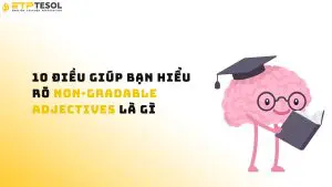 10 Điều Giúp Bạn Hiểu Rõ Non-gradable Adjectives Là Gì