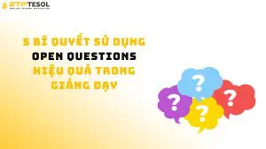 5 bí quyết sử dụng Open Questions hiệu quả trong giảng dạy