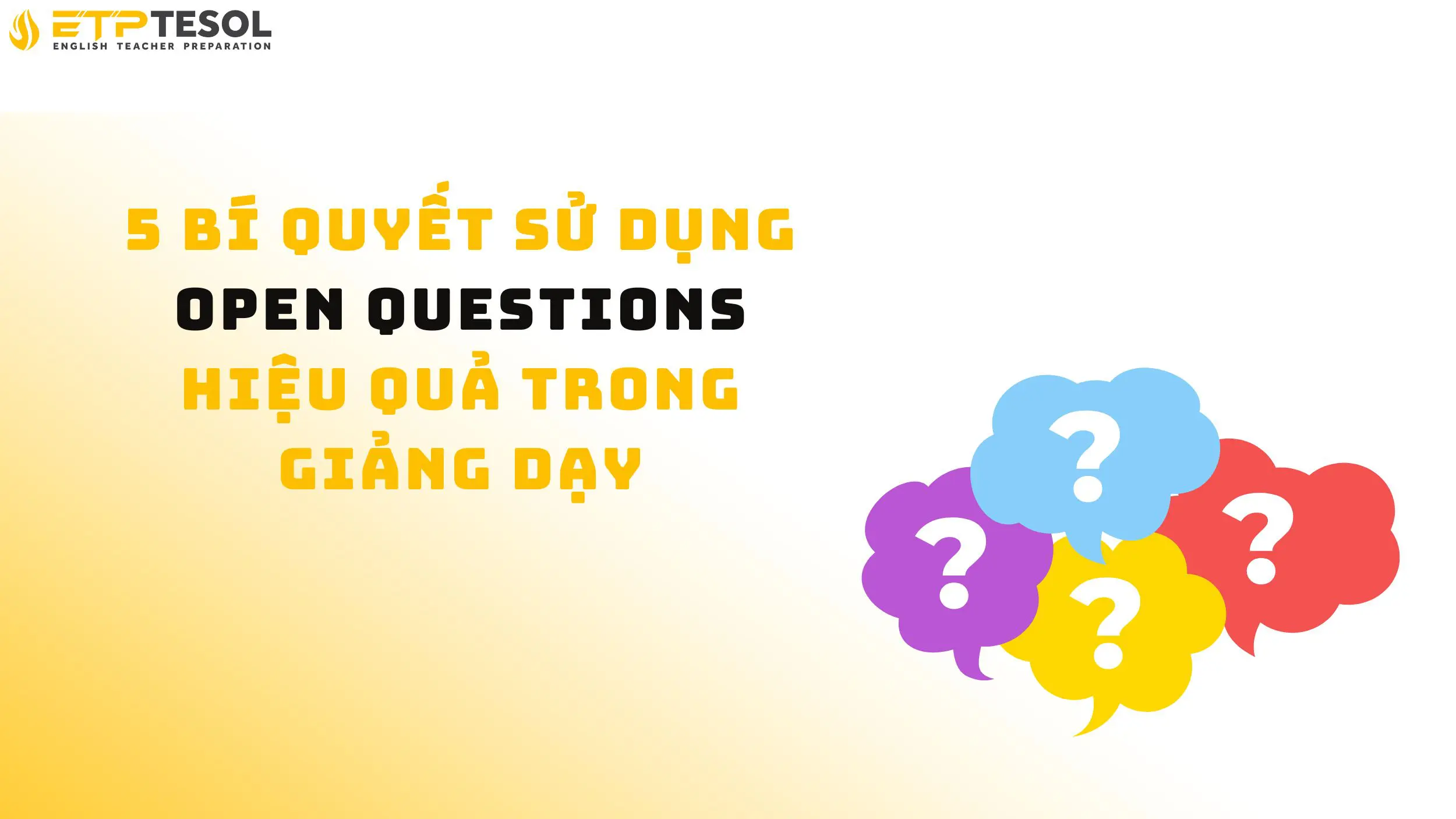 5 bí quyết sử dụng Open Questions hiệu quả trong giảng dạy