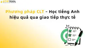 Phương pháp CLT – Học tiếng Anh hiệu quả qua giao tiếp thực tế