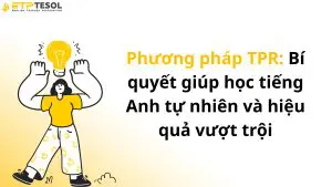 Phương pháp TPR: Bí quyết giúp học tiếng Anh tự nhiên và hiệu quả vượt trội