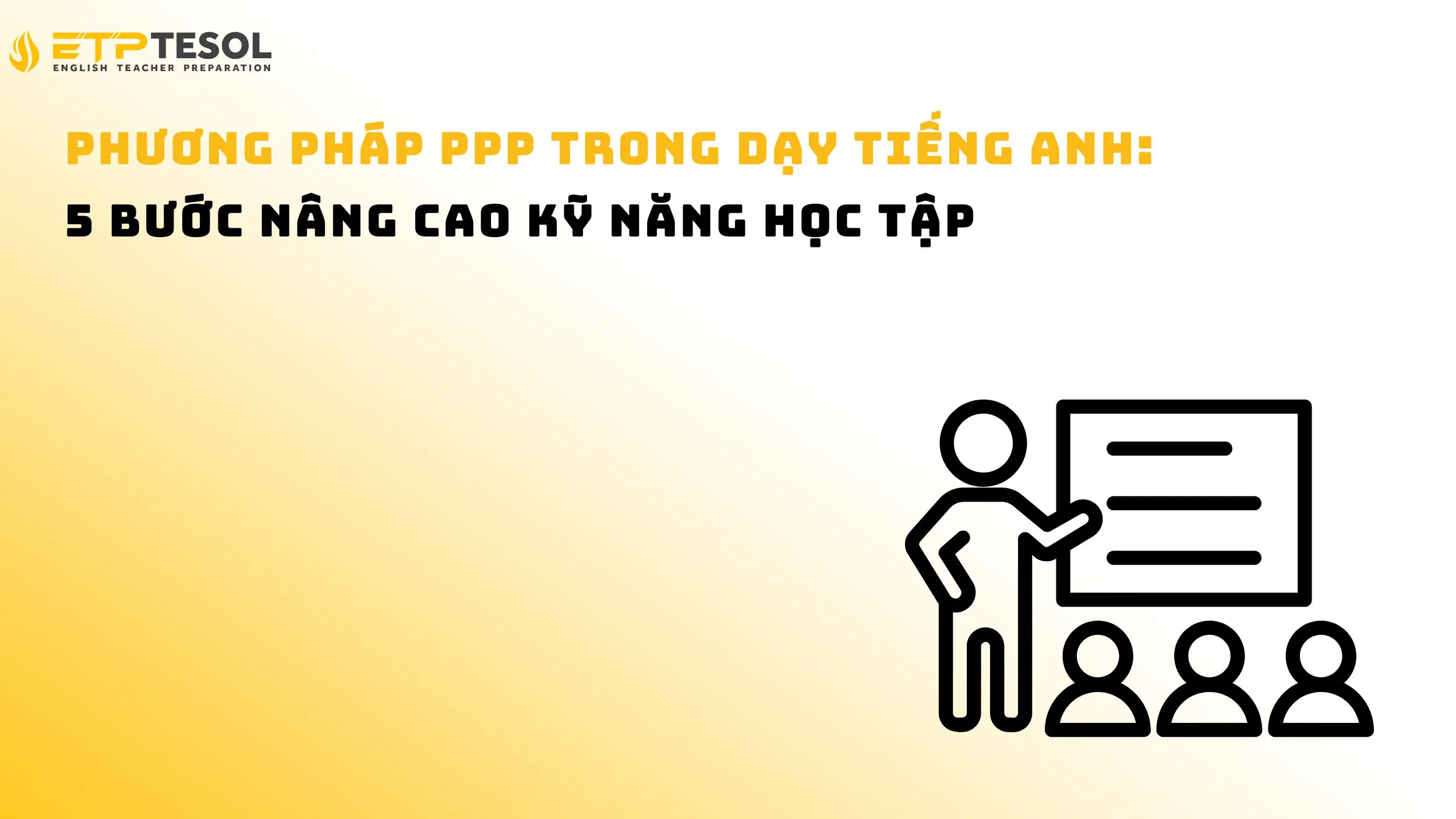 Phương pháp PPP trong dạy tiếng Anh: 5 bước nâng cao kỹ năng học tập 14 Phương pháp PPP trong dạy tiếng Anh: 5 bước nâng cao kỹ năng học tập