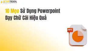 10 Mẹo Sử Dụng Powerpoint Dạy Chữ Cái Hiệu Quả