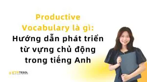 Productive Vocabulary là gì: Hướng dẫn phát triển từ vựng chủ động trong tiếng Anh