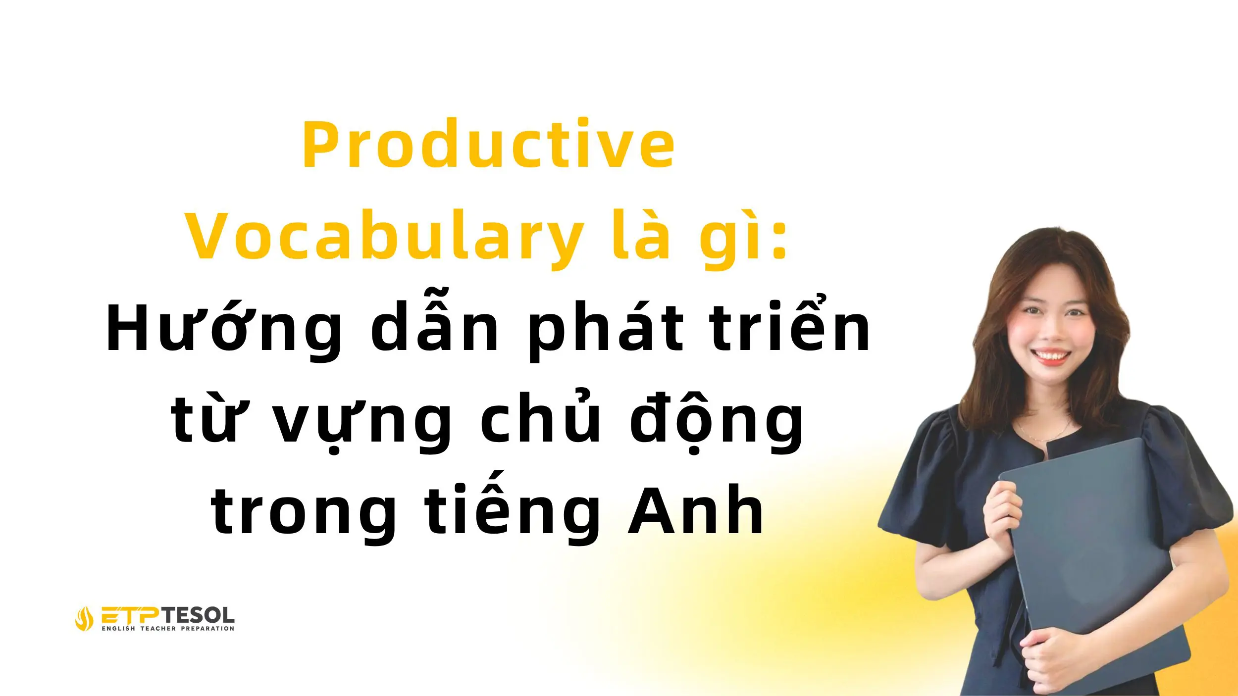 Productive Vocabulary là gì: Hướng dẫn phát triển từ vựng chủ động trong tiếng Anh
