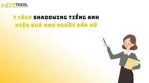 7 Cách Shadowing Tiếng Anh Hiệu Quả Như Người Bản Xứ