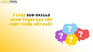 7 Loại Sub-Skills Quan Trọng Bạn Cần Phát Triển Mới Nhất