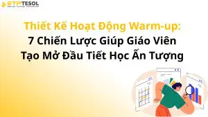 Thiết Kế Hoạt Động Warm-up: 7 Chiến Lược Giúp Giáo Viên Tạo Mở Đầu Tiết Học Ấn Tượng