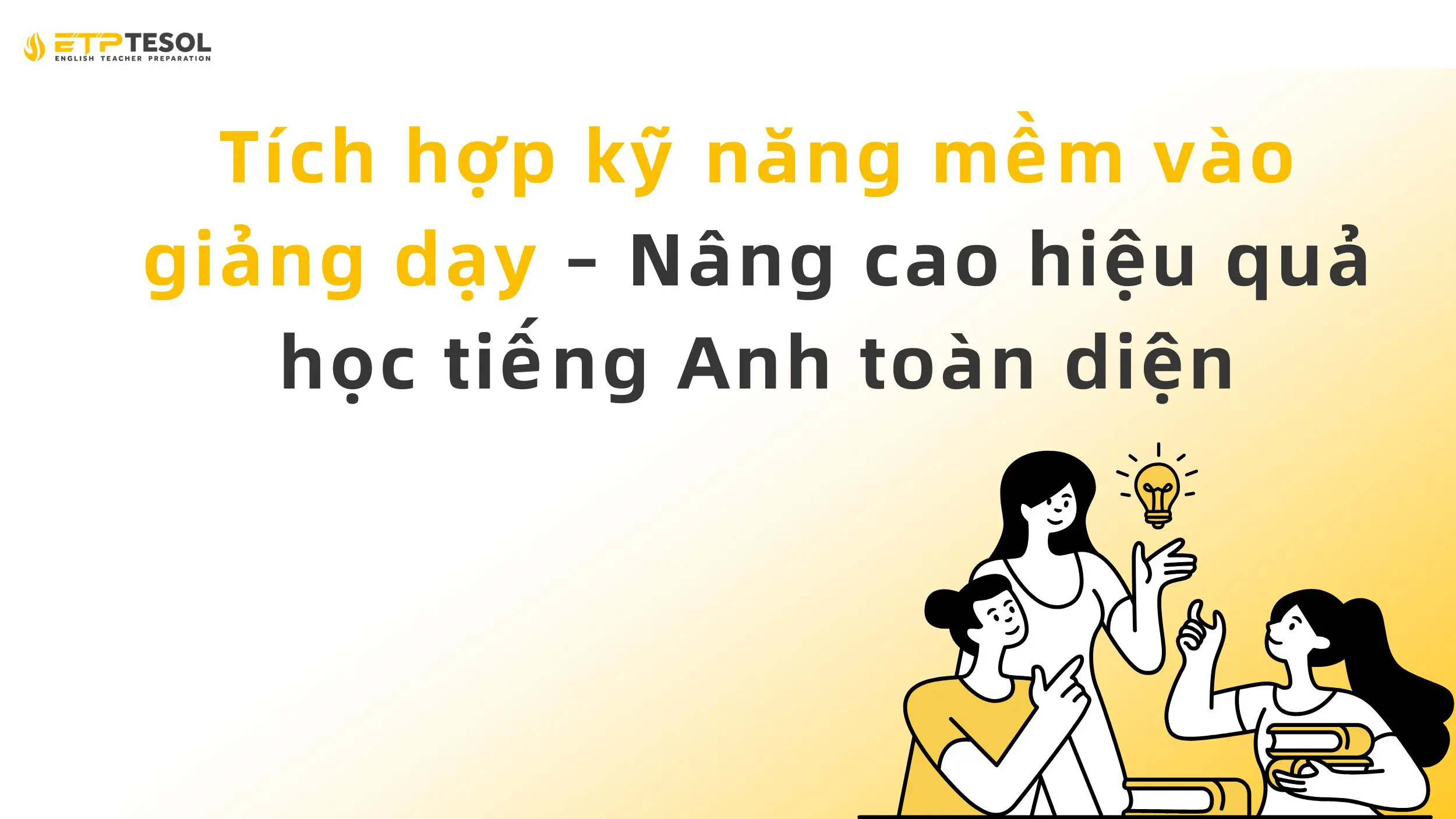 Tích hợp kỹ năng mềm vào giảng dạy – Nâng cao hiệu quả học tiếng Anh toàn diện 13 Tích hợp kỹ năng mềm vào giảng dạy – Nâng cao hiệu quả học tiếng Anh toàn diện