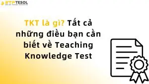 TKT là gì? Tất cả những điều bạn cần biết về Teaching Knowledge Test