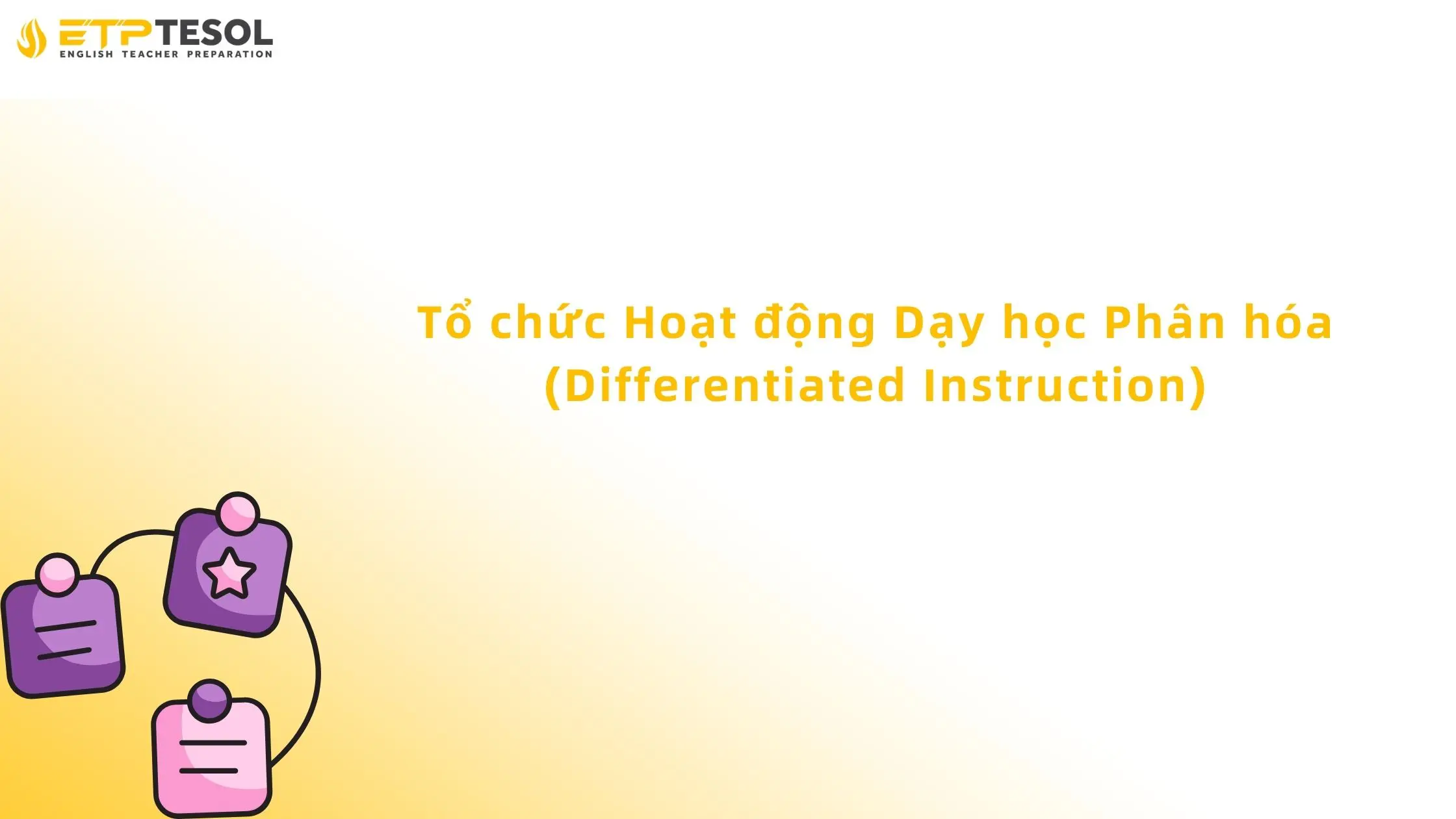 Các Bước Tổ Chức Hoạt Động Dạy Học Chuẩn Sư Phạm Hiện Đại 19 Tổ chức Hoạt động Dạy học Phân hóa (Differentiated Instruction)