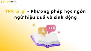 TPR là gì – Phương pháp học ngôn ngữ hiệu quả và sinh động