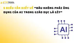 5 điều cần biết về “Đâu không phải ứng dụng của AI trong giáo dục là gì?”