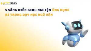 5 sáng kiến kinh nghiệm ứng dụng AI trong dạy học Ngữ văn