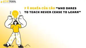 7 Ý Nghĩa Của Câu “Who Dares to Teach Never Cease to Learn”