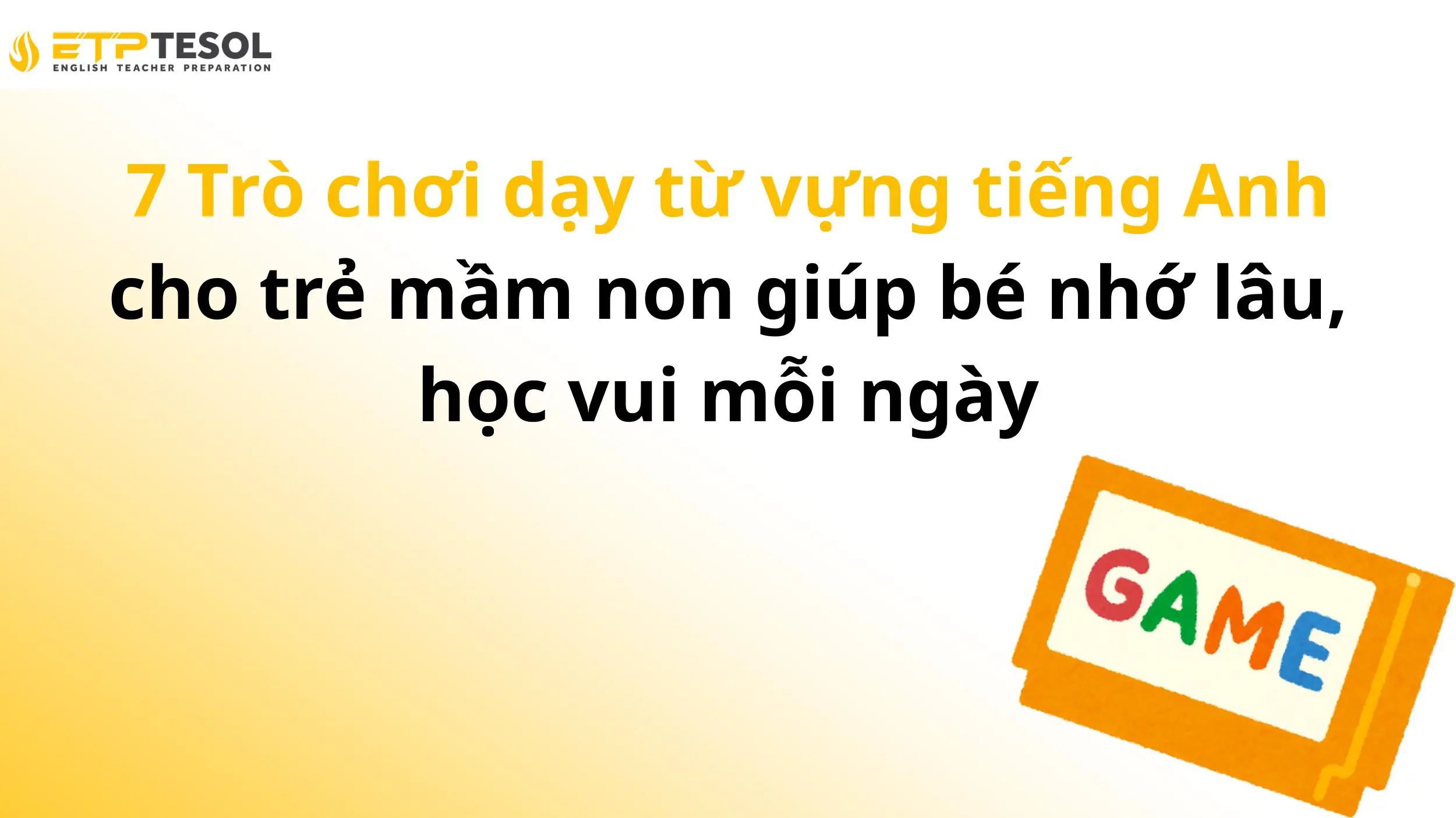 7 trò chơi dạy từ vựng tiếng Anh cho trẻ mầm non giúp bé nhớ lâu, học vui mỗi ngày
