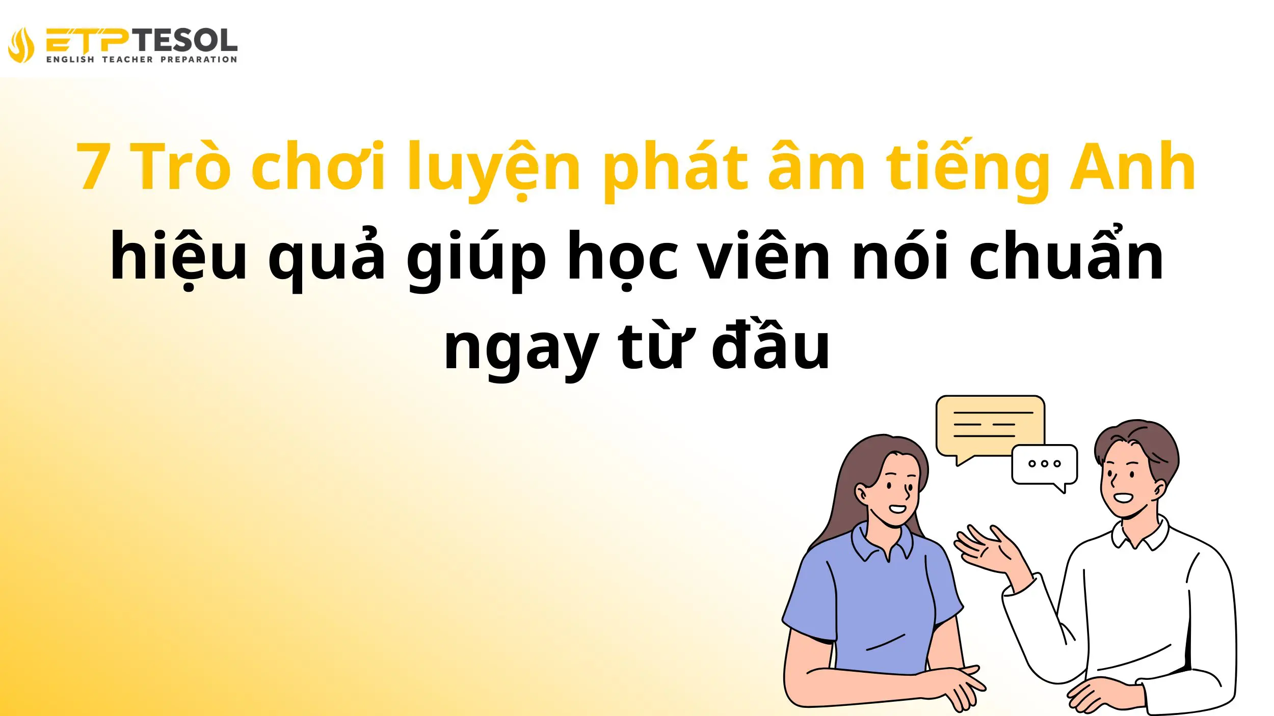7 Trò chơi luyện phát âm tiếng Anh hiệu quả giúp học viên nói chuẩn ngay từ đầu