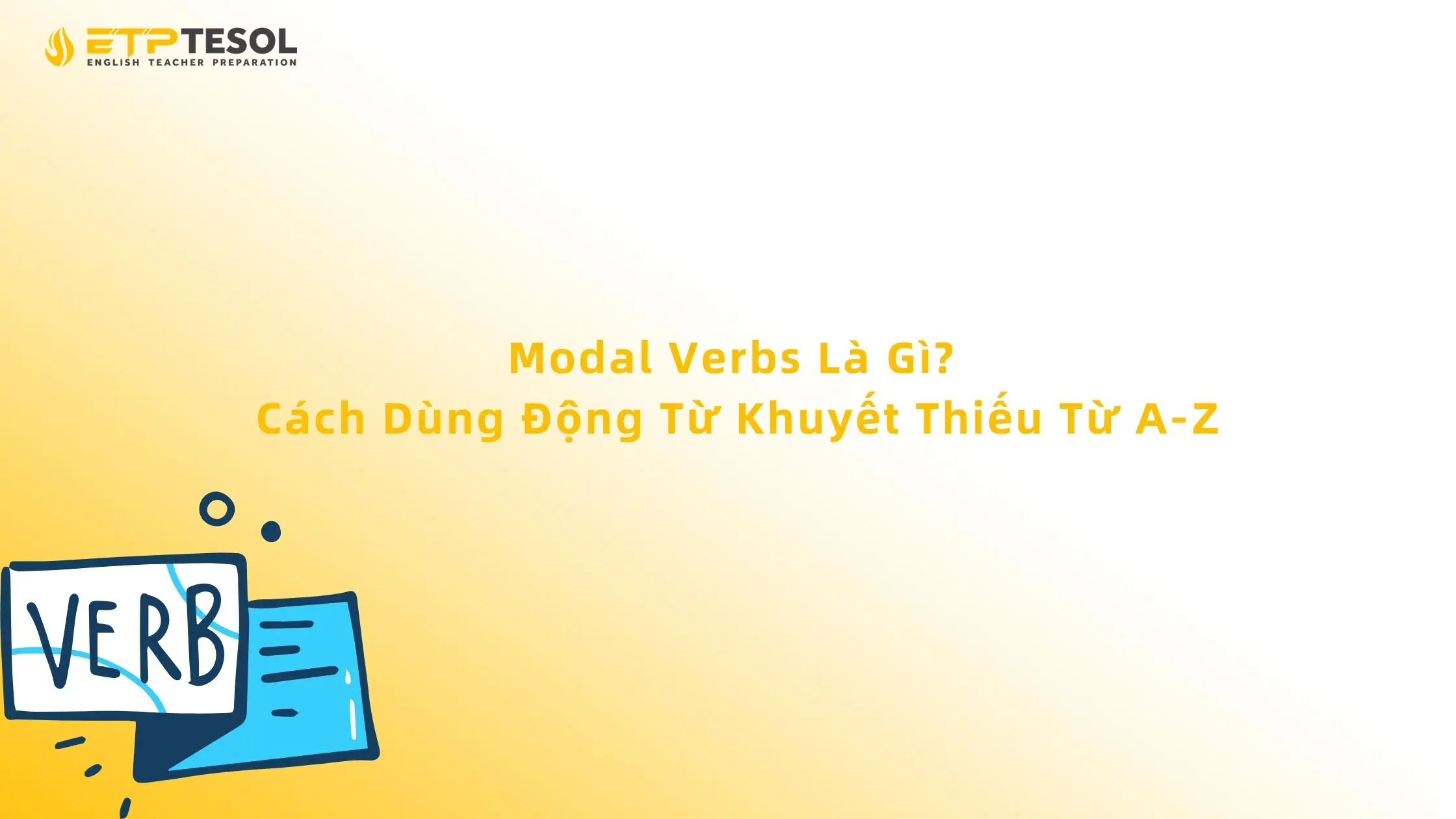 Modal Verbs Là Gì? Cách Dùng Động Từ Khuyết Thiếu Từ A-Z