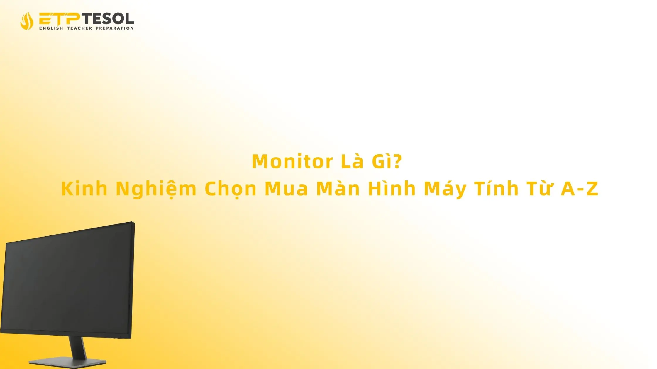 Monitor Là Gì? Kinh Nghiệm Chọn Mua Màn Hình Máy Tính Từ A-Z