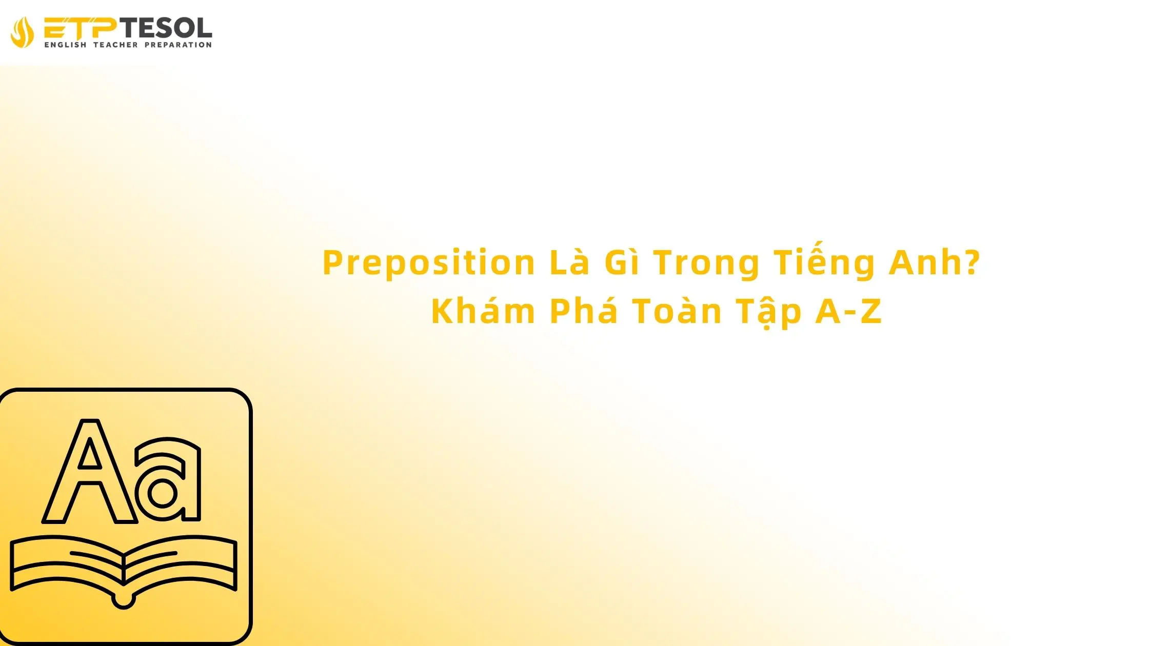 Preposition Là Gì Trong Tiếng Anh? Khám Phá Toàn Tập A-Z
