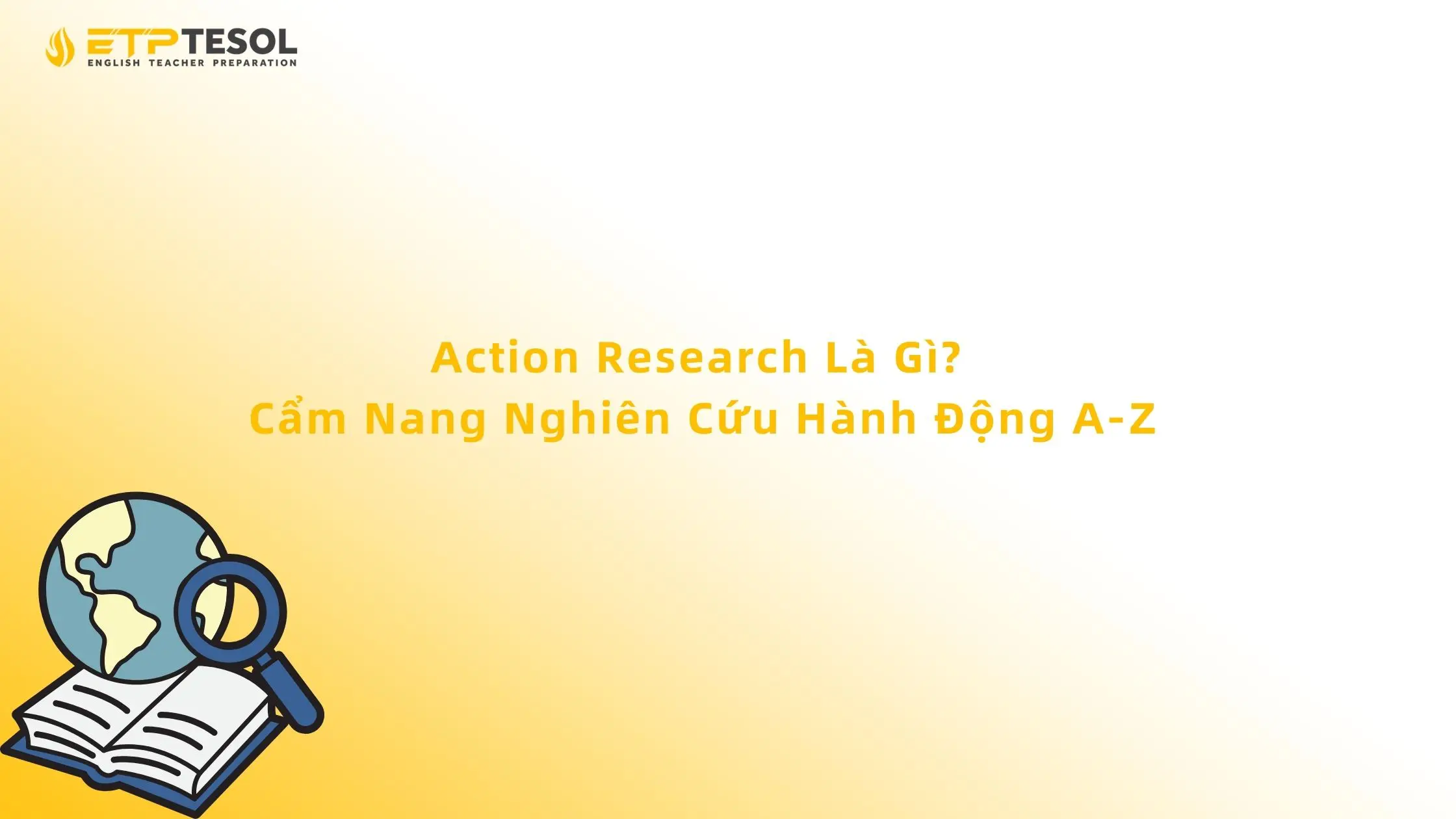 Action Research Là Gì? Cẩm Nang Nghiên Cứu Hành Động A-Z
