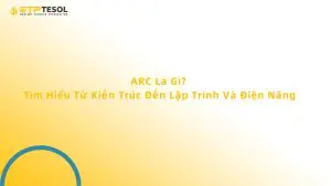 ARC Là Gì? Tìm Hiểu Từ Kiến Trúc Đến Lập Trình Và Điện Năng