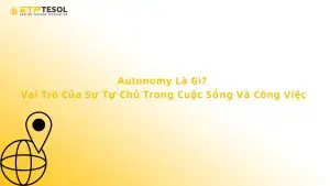 Autonomy Là Gì? Vai Trò Của Sự Tự Chủ Trong Cuộc Sống Và Công Việc