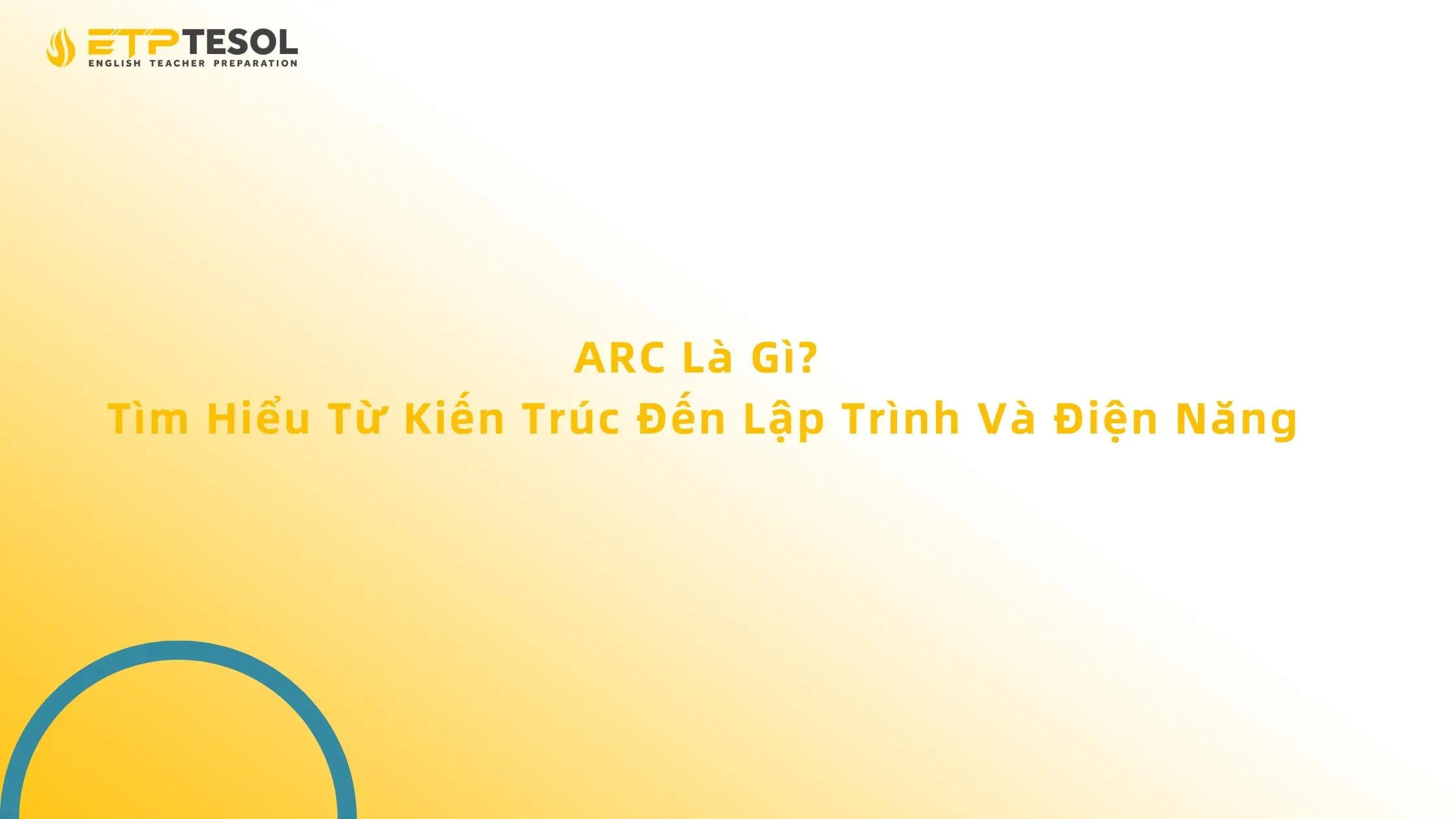 ARC Là Gì? Tìm Hiểu Từ Kiến Trúc Đến Lập Trình Và Điện Năng