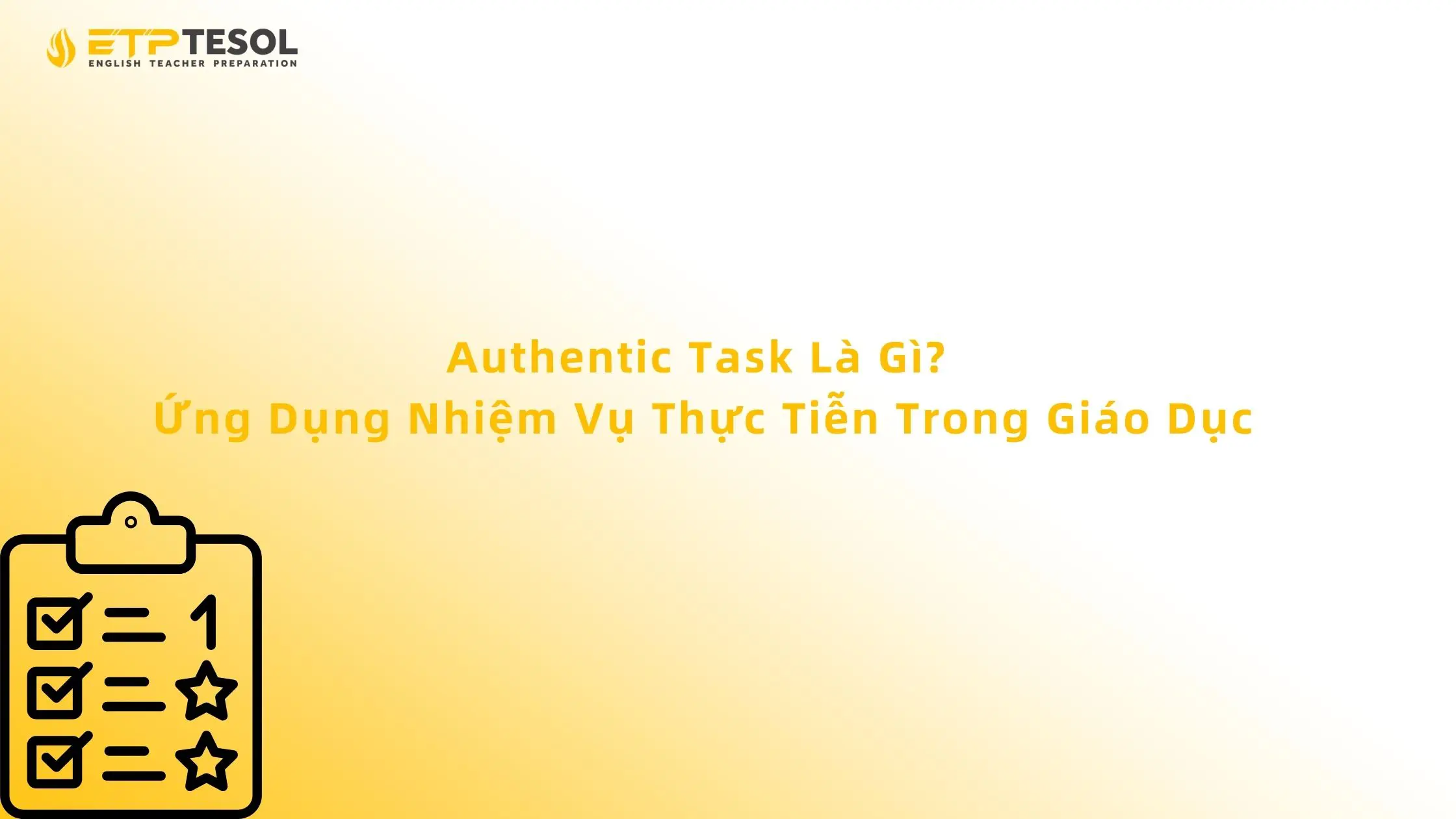 Authentic Task Là Gì? Ứng Dụng Nhiệm Vụ Thực Tiễn Trong Giáo Dục