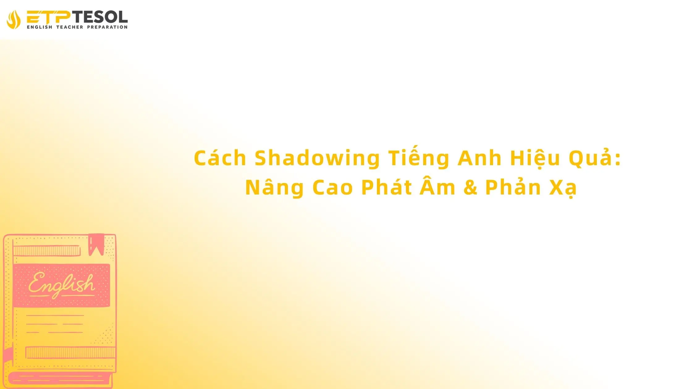 Cách Shadowing Tiếng Anh Hiệu Quả: Nâng Cao Phát Âm & Phản Xạ 13 Cách Shadowing Tiếng Anh Hiệu Quả: Nâng Cao Phát Âm & Phản Xạ